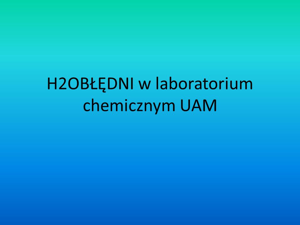 H2OBŁĘDNI w laboratorium chemicznym UAM