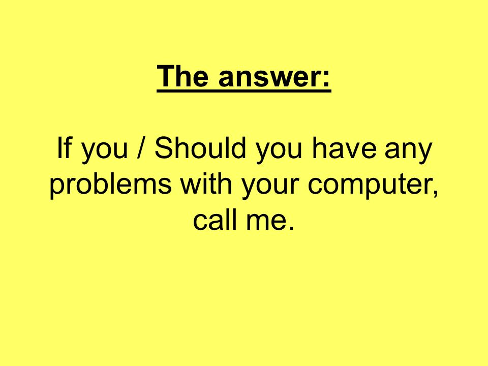 The answer: If you / Should you have any problems with your computer, call me.