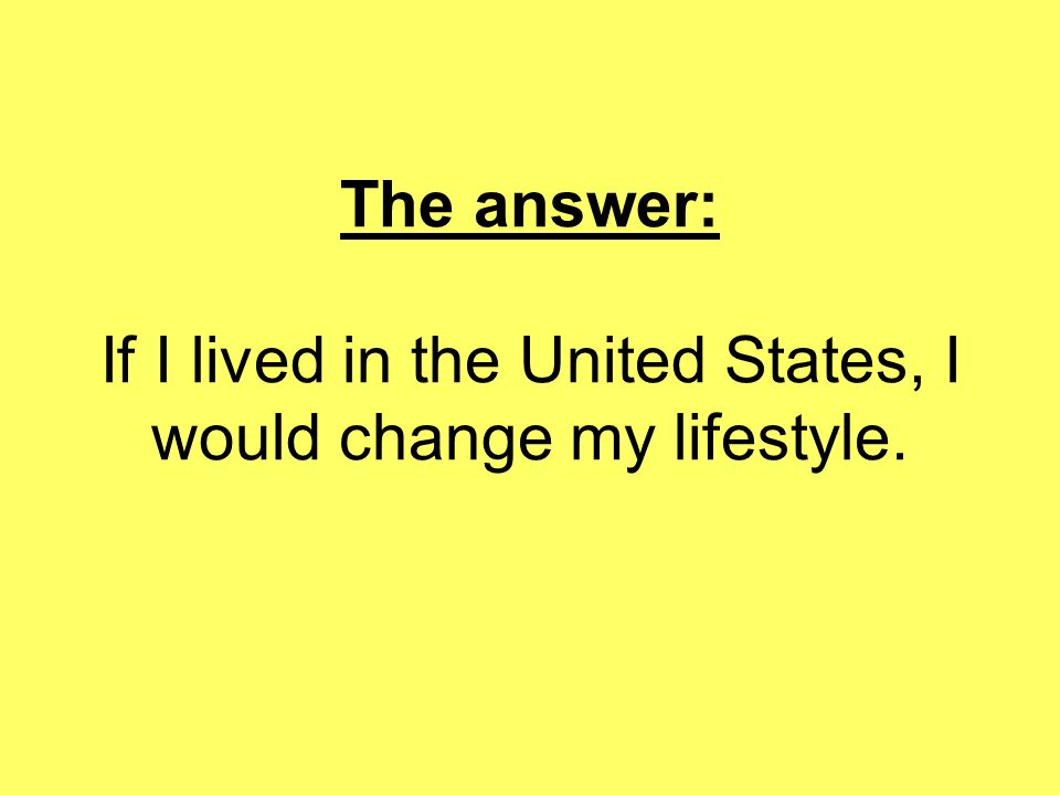 The answer: If I lived in the United States, I would change my lifestyle.