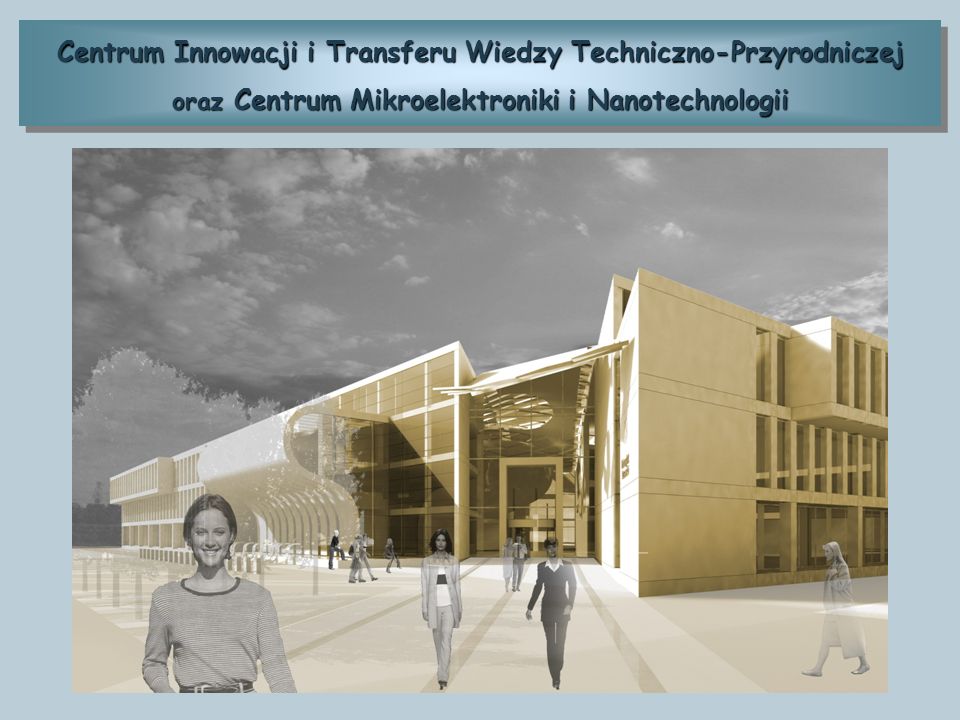 Centrum Innowacji i Transferu Wiedzy Techniczno-Przyrodniczej oraz Centrum Mikroelektroniki i Nanotechnologii