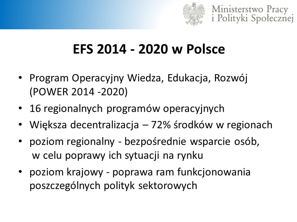 EFS w Polsce Program Operacyjny Wiedza, Edukacja, Rozwój (POWER ) 16 regionalnych programów operacyjnych.