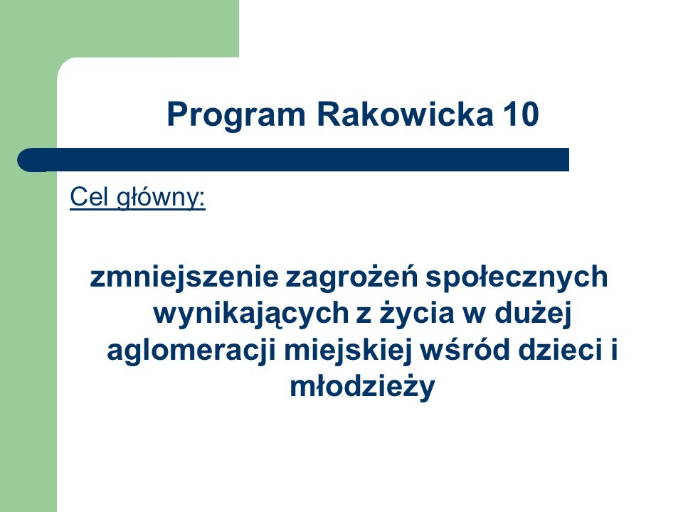 Program Rakowicka 10 Cel główny: zmniejszenie zagrożeń społecznych wynikających z życia w dużej aglomeracji miejskiej wśród dzieci i młodzieży.