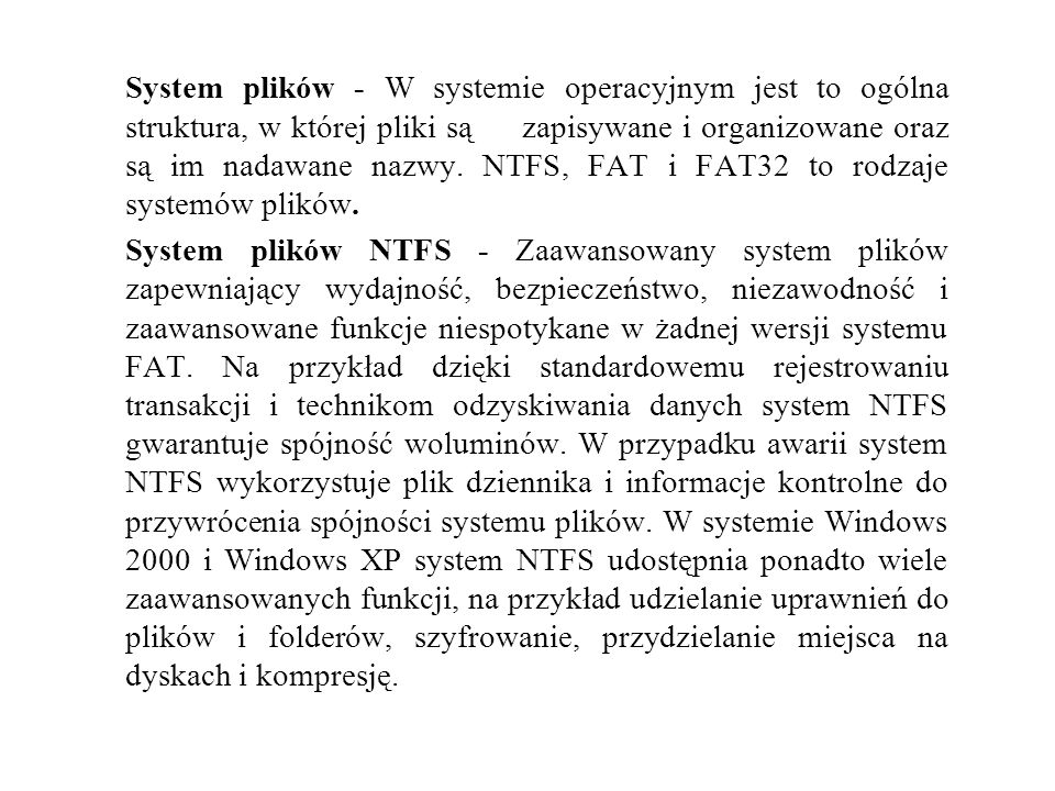System plików - W systemie operacyjnym jest to ogólna struktura, w której pliki są zapisywane i organizowane oraz są im nadawane nazwy. NTFS, FAT i FAT32 to rodzaje systemów plików.