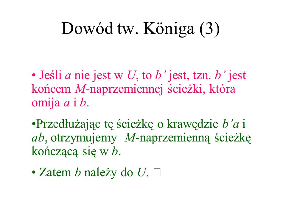 Dowód tw. Königa (3) Jeśli a nie jest w U, to b’ jest, tzn. b’ jest końcem M-naprzemiennej ścieżki, która omija a i b.