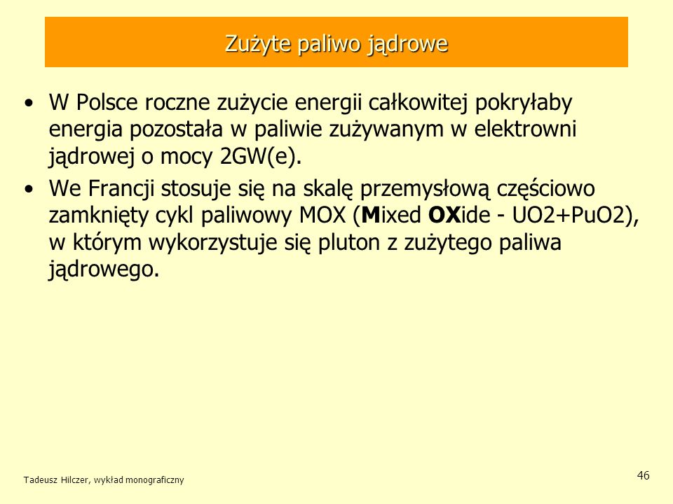 Zużyte paliwo jądrowe W Polsce roczne zużycie energii całkowitej pokryłaby energia pozostała w paliwie zużywanym w elektrowni jądrowej o mocy 2GW(e).