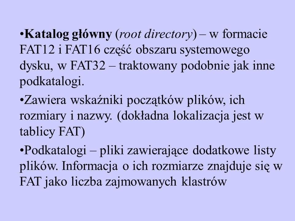 Katalog główny (root directory) – w formacie FAT12 i FAT16 część obszaru systemowego dysku, w FAT32 – traktowany podobnie jak inne podkatalogi.