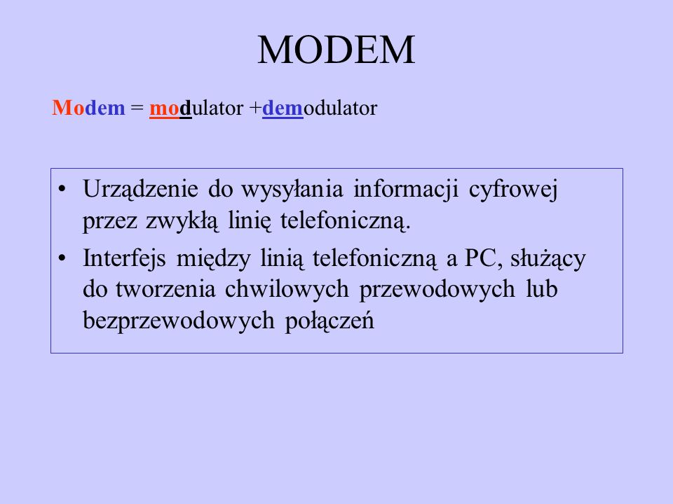 MODEM Modem = modulator +demodulator. Urządzenie do wysyłania informacji cyfrowej przez zwykłą linię telefoniczną.