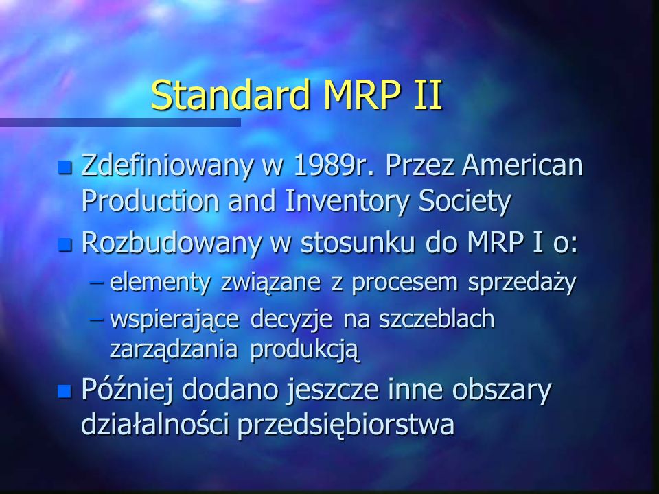 Standard MRP II Zdefiniowany w 1989r. Przez American Production and Inventory Society. Rozbudowany w stosunku do MRP I o: