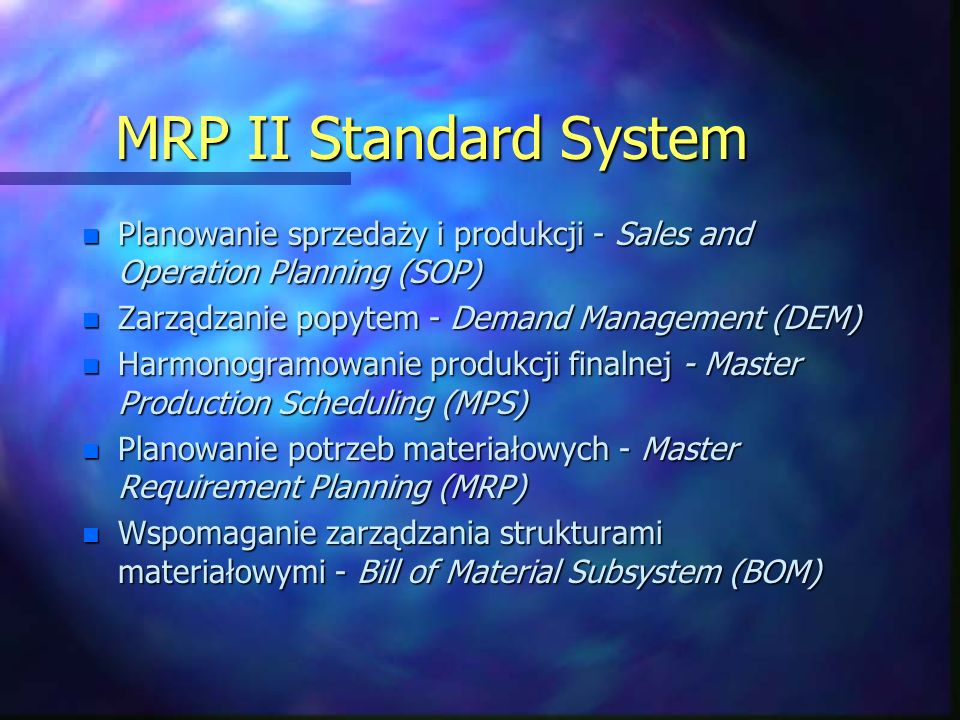 MRP II Standard System Planowanie sprzedaży i produkcji - Sales and Operation Planning (SOP) Zarządzanie popytem - Demand Management (DEM)