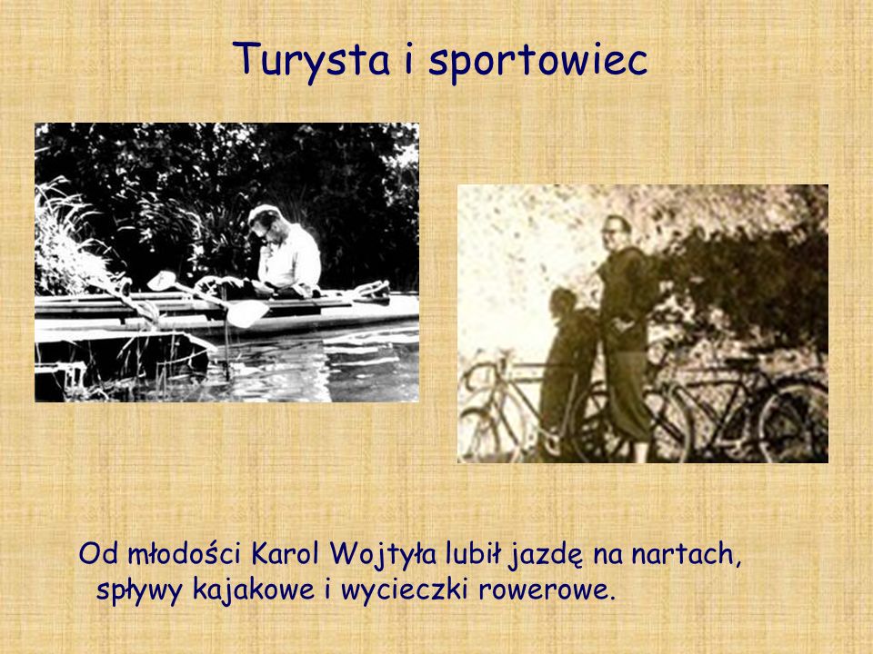 Turysta i sportowiec Od młodości Karol Wojtyła lubił jazdę na nartach, spływy kajakowe i wycieczki rowerowe.