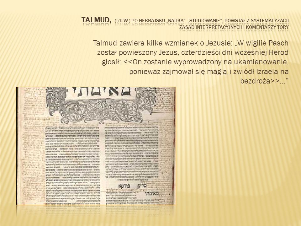 Talmud, (I/II w.) po hebrajsku „nauka , „studiowanie , powstał z systematyzacji zasad interpretacyjnych i komentarzy tory