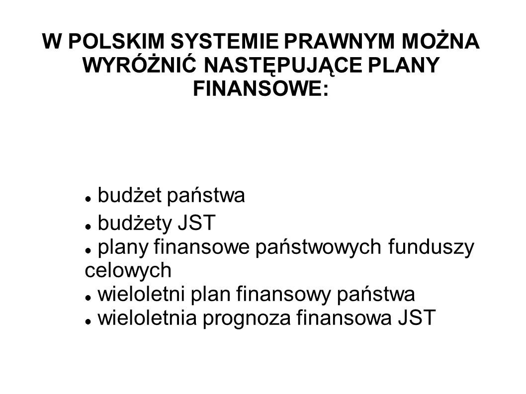 W POLSKIM SYSTEMIE PRAWNYM MOŻNA WYRÓŻNIĆ NASTĘPUJĄCE PLANY FINANSOWE: