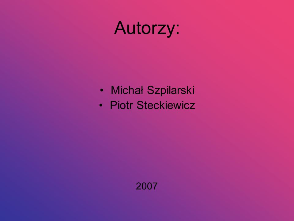 Autorzy: Michał Szpilarski Piotr Steckiewicz 2007