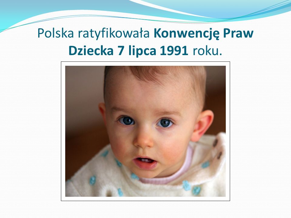 Polska ratyfikowała Konwencję Praw Dziecka 7 lipca 1991 roku.