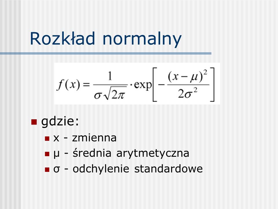 Rozkład normalny gdzie: x - zmienna µ - średnia arytmetyczna