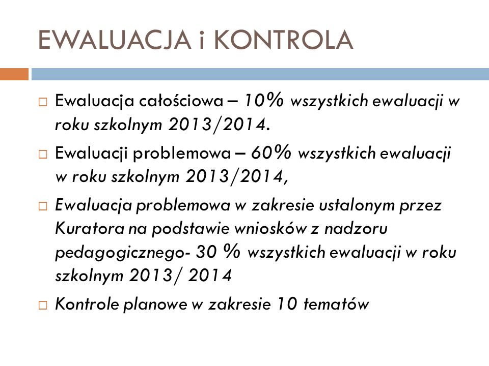 EWALUACJA i KONTROLA Ewaluacja całościowa – 10% wszystkich ewaluacji w roku szkolnym 2013/2014.