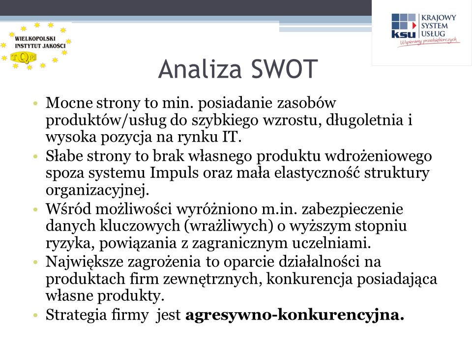 Analiza SWOT Mocne strony to min. posiadanie zasobów produktów/usług do szybkiego wzrostu, długoletnia i wysoka pozycja na rynku IT.