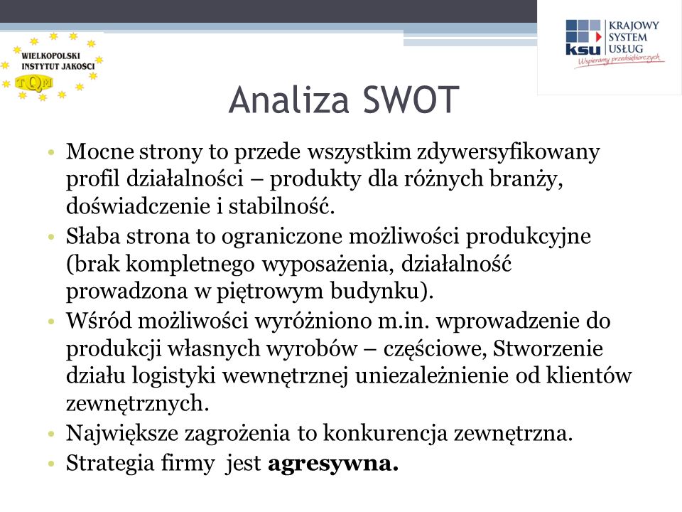 Analiza SWOT Mocne strony to przede wszystkim zdywersyfikowany profil działalności – produkty dla różnych branży, doświadczenie i stabilność.