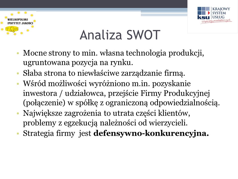 Analiza SWOT Mocne strony to min. własna technologia produkcji, ugruntowana pozycja na rynku. Słaba strona to niewłaściwe zarządzanie firmą.