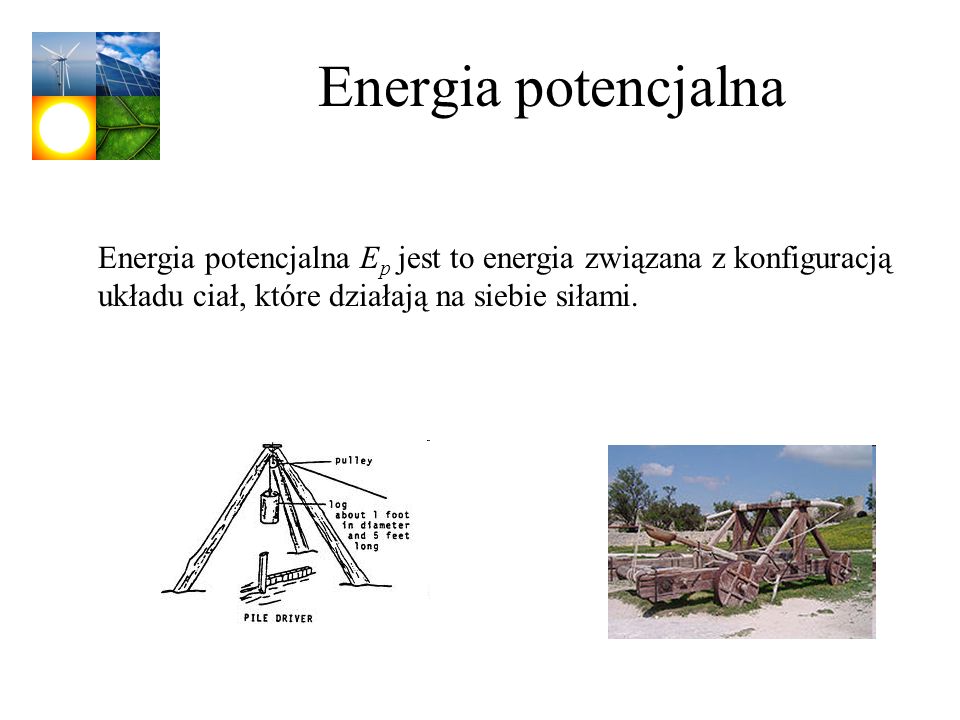 Energia potencjalna Energia potencjalna Ep jest to energia związana z konfiguracją układu ciał, które działają na siebie siłami.