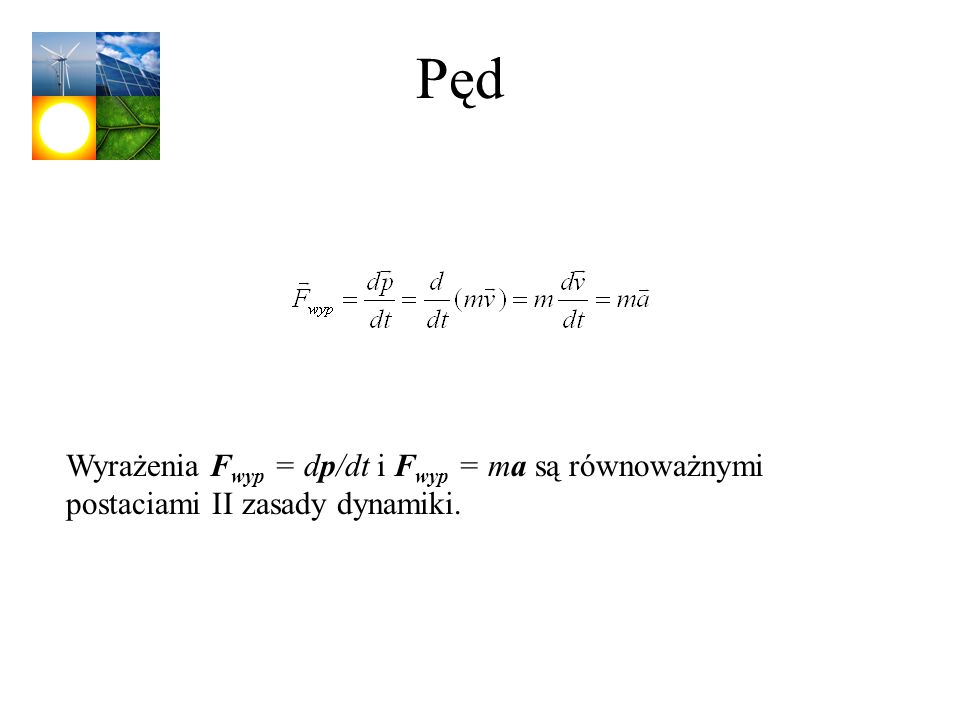 Pęd Wyrażenia Fwyp = dp/dt i Fwyp = ma są równoważnymi postaciami II zasady dynamiki.