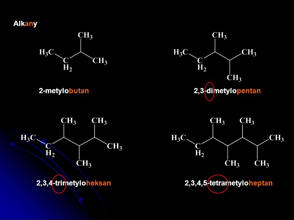 Alkany 2-metylobutan 2,3-dimetylopentan 2,3,4-trimetyloheksan 2,3,4,5-tetrametyloheptan