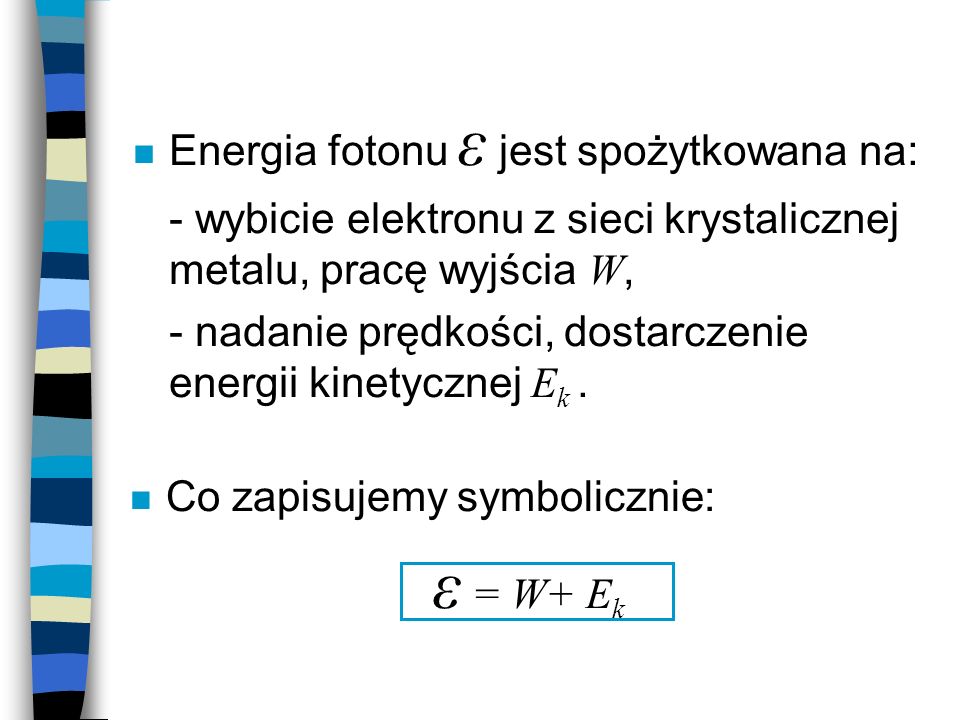 ε = W+ Ek Energia fotonu ε jest spożytkowana na: