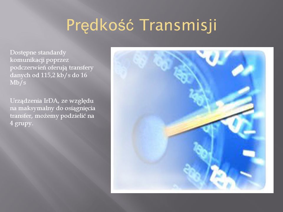Prędkość Transmisji Dostępne standardy komunikacji poprzez podczerwień oferują transfery danych od 115,2 kb/s do 16 Mb/s.