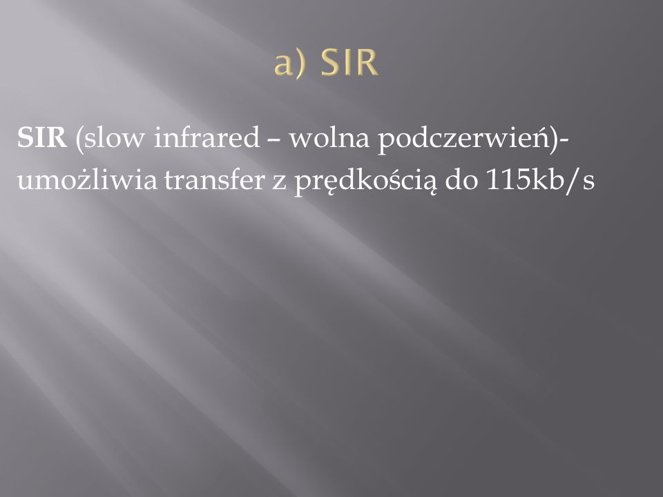 a) SIR SIR (slow infrared – wolna podczerwień)- umożliwia transfer z prędkością do 115kb/s