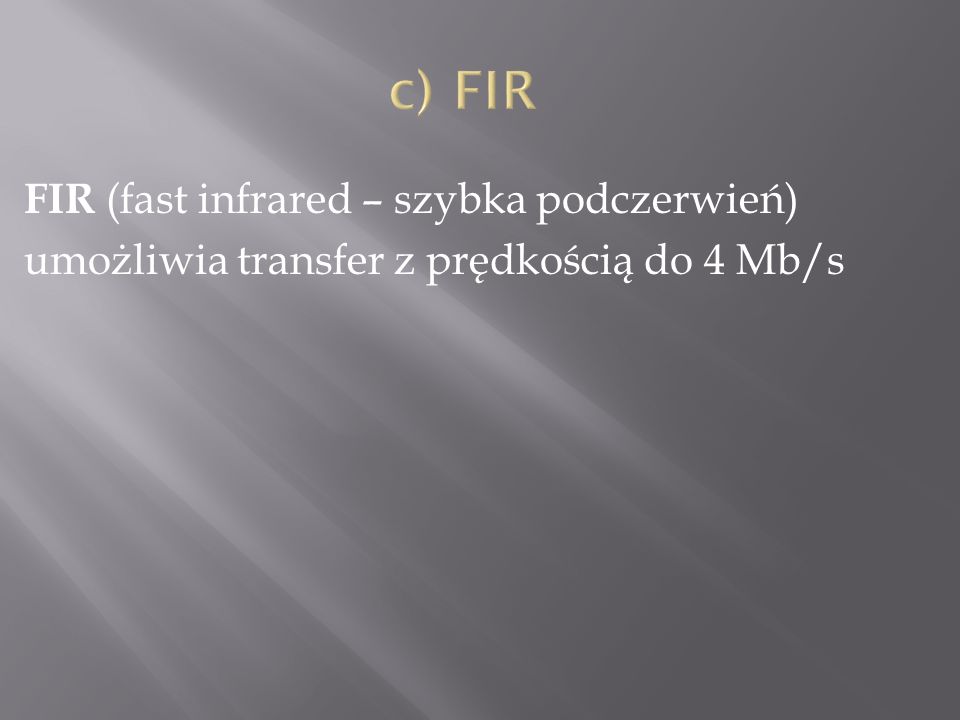 c) FIR FIR (fast infrared – szybka podczerwień) umożliwia transfer z prędkością do 4 Mb/s