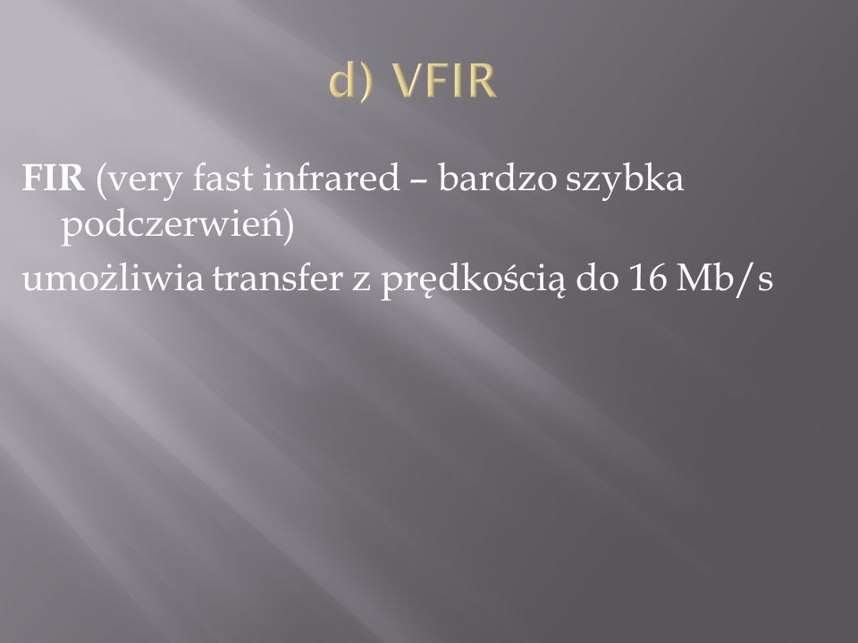 d) VFIR FIR (very fast infrared – bardzo szybka podczerwień) umożliwia transfer z prędkością do 16 Mb/s