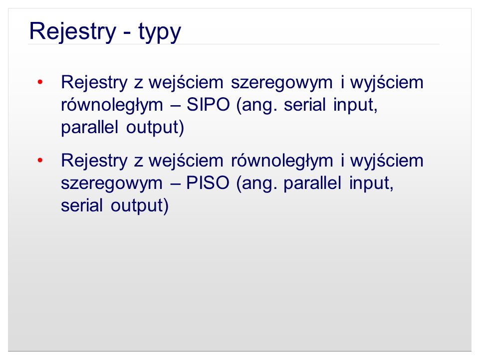 Rejestry - typy Rejestry z wejściem szeregowym i wyjściem równoległym – SIPO (ang. serial input, parallel output)