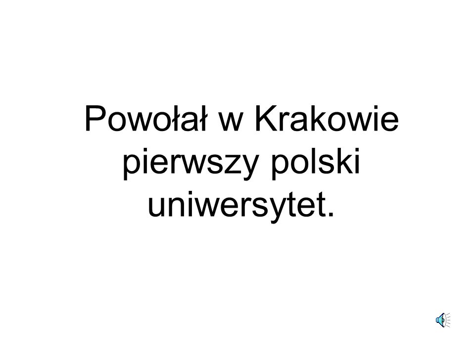 Powołał w Krakowie pierwszy polski uniwersytet.