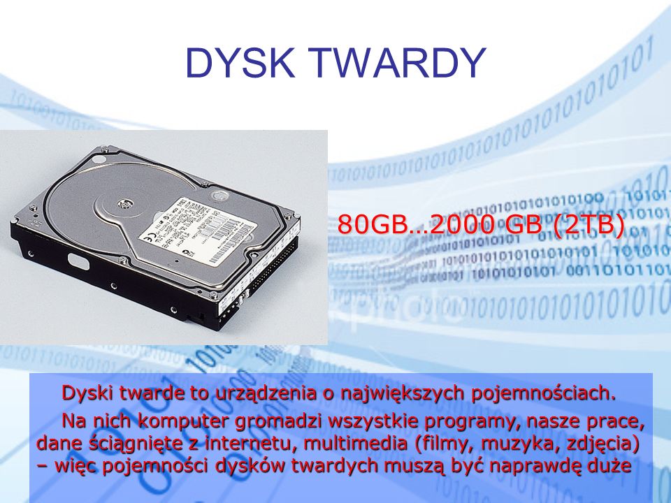 DYSK TWARDY 80GB…2000 GB (2TB) Dyski twarde to urządzenia o największych pojemnościach.