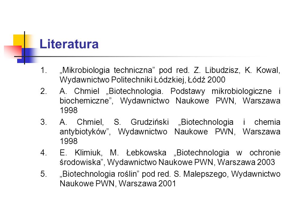 Literatura „Mikrobiologia techniczna pod red. Z. Libudzisz, K. Kowal, Wydawnictwo Politechniki Łódzkiej, Łódź