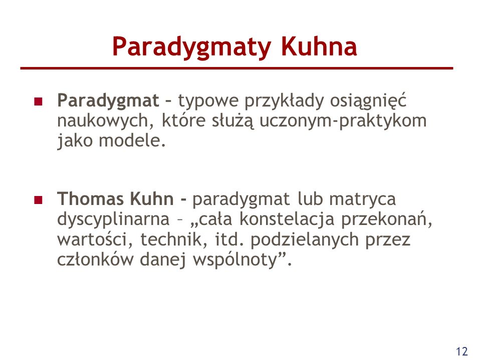 Paradygmaty Kuhna Paradygmat – typowe przykłady osiągnięć naukowych, które służą uczonym-praktykom jako modele.