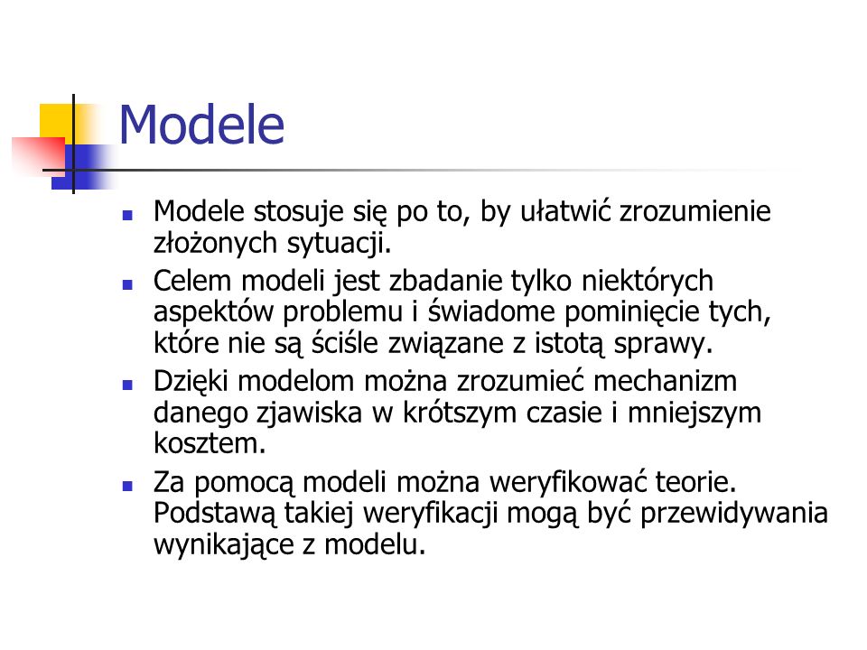 Modele Modele stosuje się po to, by ułatwić zrozumienie złożonych sytuacji.