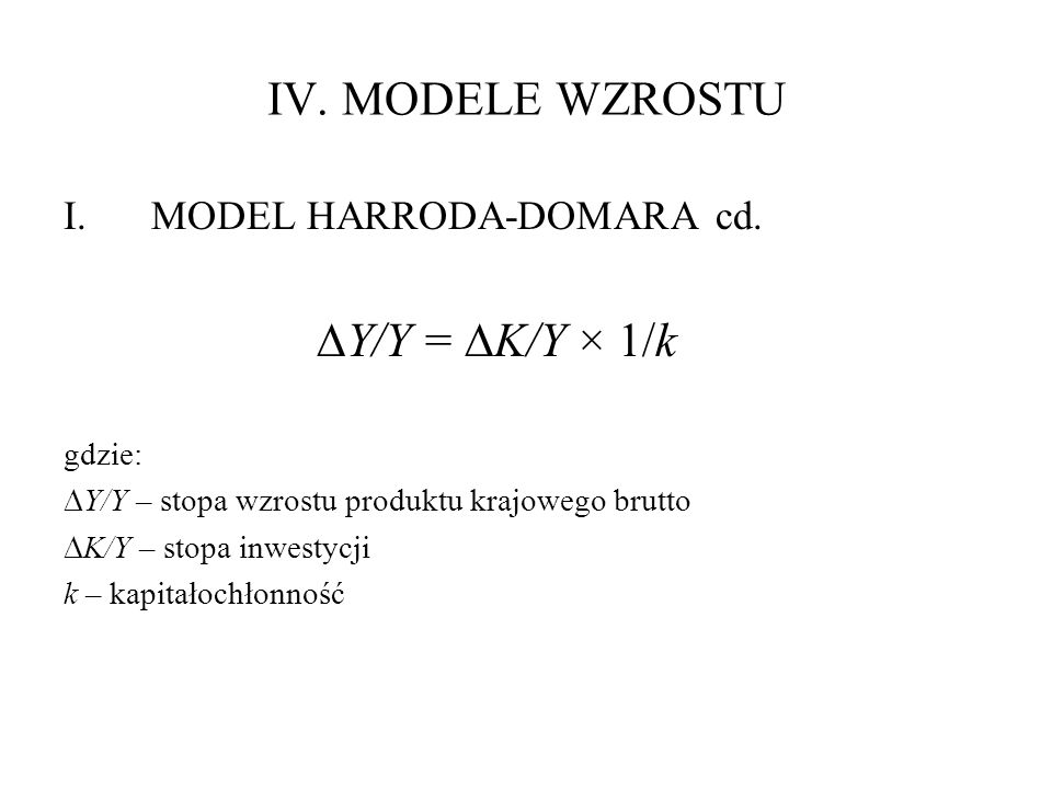 IV. MODELE WZROSTU DY/Y = DK/Y × 1/k MODEL HARRODA-DOMARA cd. gdzie: