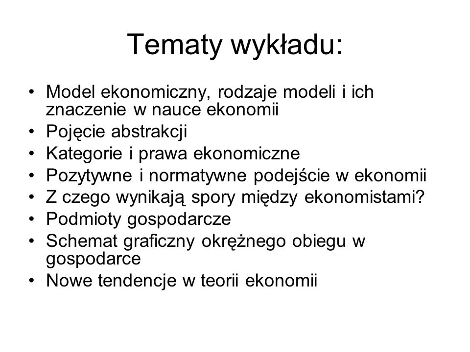 Tematy wykładu: Model ekonomiczny, rodzaje modeli i ich znaczenie w nauce ekonomii. Pojęcie abstrakcji.