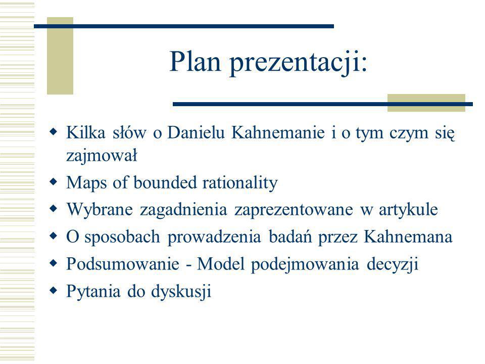 Plan prezentacji: Kilka słów o Danielu Kahnemanie i o tym czym się zajmował. Maps of bounded rationality.