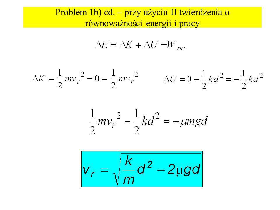 Problem 1b) cd. – przy użyciu II twierdzenia o równoważności energii i pracy
