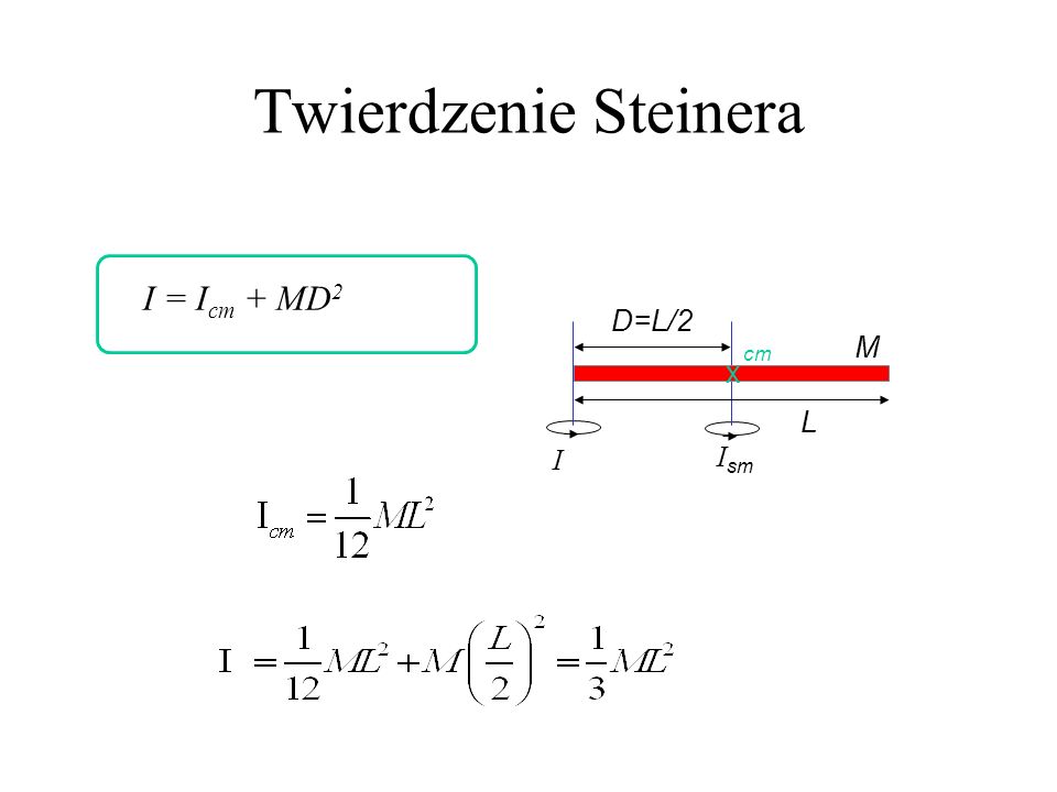 Twierdzenie Steinera I = Icm + MD2 D=L/2 M cm x L I Ism