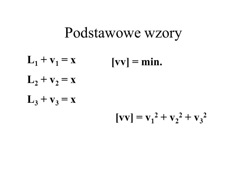 Podstawowe wzory L1 + v1 = x [vv] = min. L2 + v2 = x L3 + v3 = x