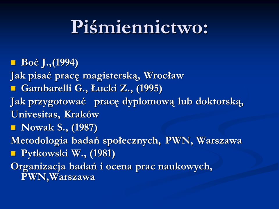 Piśmiennictwo: Boć J.,(1994) Jak pisać pracę magisterską, Wrocław