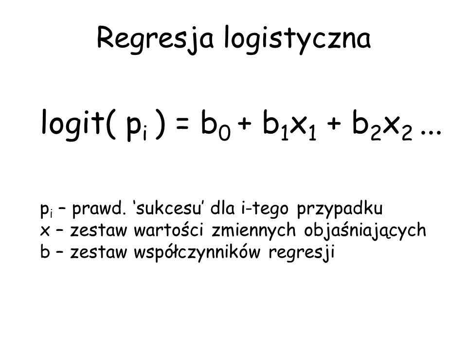 logit( pi ) = b0 + b1x1 + b2x2 ... Regresja logistyczna