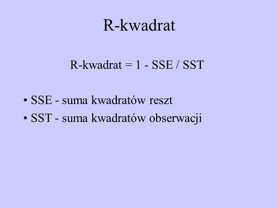 R-kwadrat R-kwadrat = 1 - SSE / SST SSE - suma kwadratów reszt