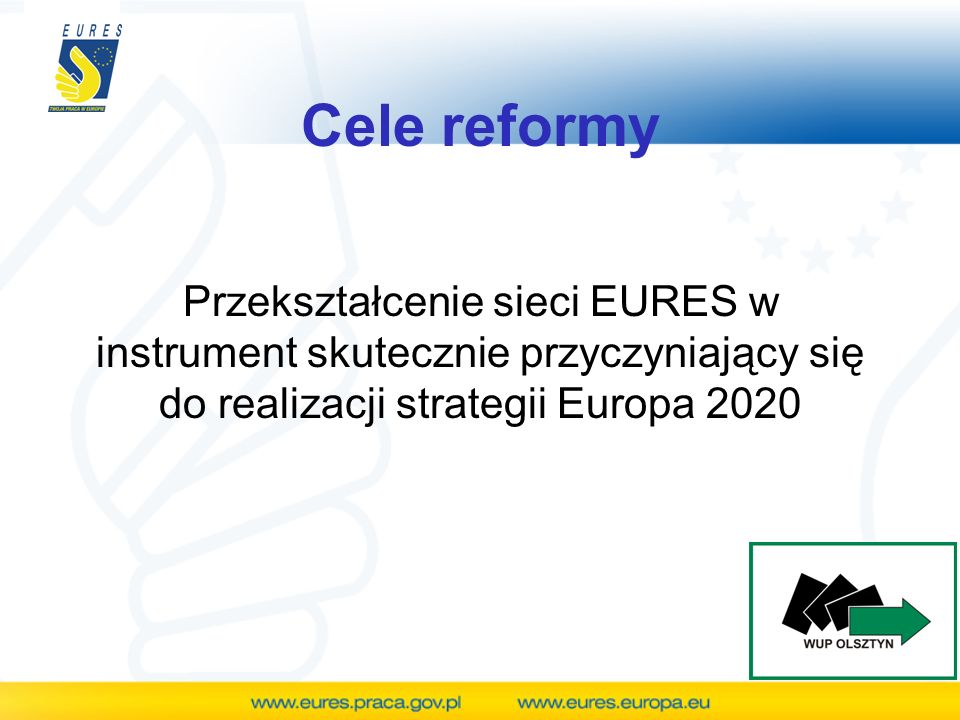 Cele reformy Przekształcenie sieci EURES w instrument skutecznie przyczyniający się do realizacji strategii Europa