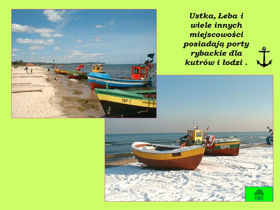 Ustka, Łeba i wiele innych miejscowości posiadają porty rybackie dla kutrów i łodzi .