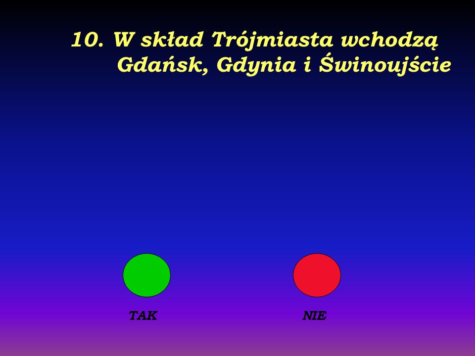 10. W skład Trójmiasta wchodzą Gdańsk, Gdynia i Świnoujście