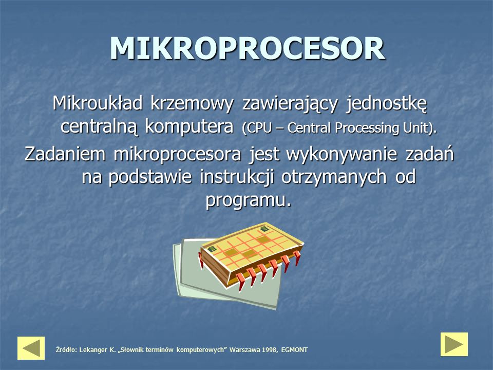 MIKROPROCESOR Mikroukład krzemowy zawierający jednostkę centralną komputera (CPU – Central Processing Unit).